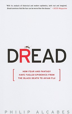 Dread: How Fear and Fantasy Have Fueled Epidemics from the Black Death to Avian Flu