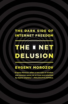 Image for The Net Delusion: The Dark Side of Internet Freedom The Net Delusion: The Dark Side of Internet Freedom