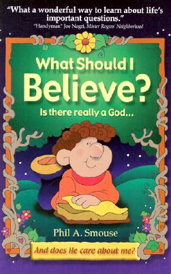 What Should I Believe: Is There Really a God. And Does He Care about Me