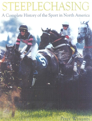 Image for Steeplechasing: A Complete History of the Sport in North America Steeplechasing: A Complete History of the Sport in North America