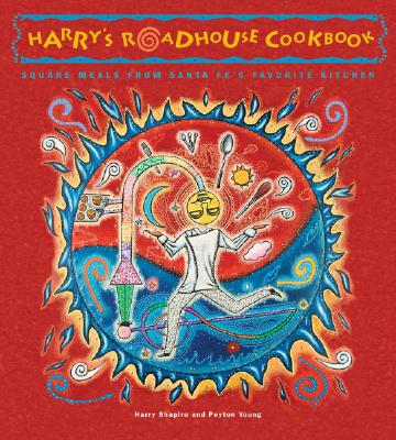Image for Harry's Roadhouse Cookbook: Square Meals from Santa Fe's Favorite Kitchen Harry's Roadhouse Cookbook: Square Meals from Santa Fe's Favorite Kitchen