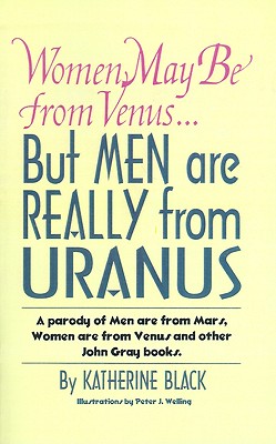 Women May be from Venus.But Men are Really from Uranus: A Parody of Men are from Mars, Women are from Venus and Other John Gray Books