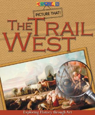 The Trail West : Exploring History Through Art (Picture That)