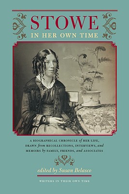 Stowe in Her Own Time: A Biographical Chronicle of Her Life, Drawn from Recollections, Interviews, and Memoirs by Family, F (Writers in Their Own Time)