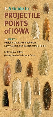 A Guide to Projectile Points of Iowa, Part 1: Paleoindian, Late Paleoindian, Early Archaic, and Middle Archaic Points (Bur Oak Guide)