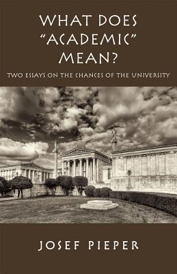 What Does Academic Mean: Two Essays on the Chances of the University Today
