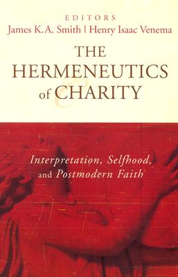Image for The Hermeneutics of Charity: Interpretation, Selfhood, and Postmodern Faith The Hermeneutics of Charity: Interpretation, Selfhood, and Postmodern Faith