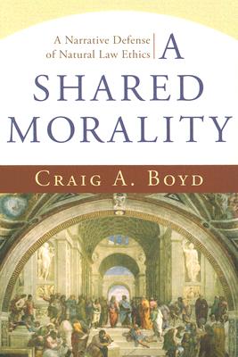 Shared Morality, A: A Narrative Defense of Natural Law Ethics