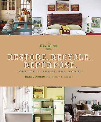 Image for Restore. Recycle. Repurpose.: Create a Beautiful Home (A Country Living Book) Restore. Recycle. Repurpose.: Create a Beautiful Home (A Country Living Book)