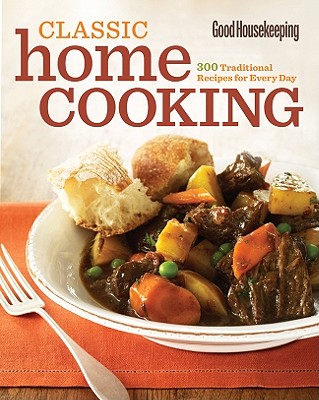 Image for Good Housekeeping Classic Home Cooking: 300 Traditional Recipes for Every Day Good Housekeeping Classic Home Cooking: 300 Traditional Recipes for Every Day