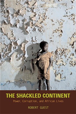 The Shackled Continent Power, Corruption, and African Lives
