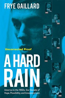 A Hard Rain: America in the 1960s, Our Decade of Hope, Possibility, and Innocence Lost