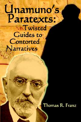 Unamuno's Paratexts: Twisted Guides to Contorted Narratives (Juan de La Cuesta Hispanic Monographs) (Spanish Edition)
