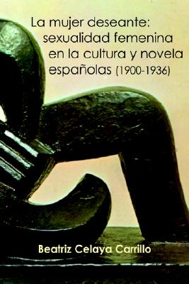 Mujer Deseante: Sexualidad Femenina En La Cultura Y Novela Espanolas, 1900-1936 (Spanish Edition)
