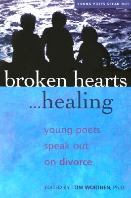 Broken Hearts. . . Healing: Young Poets Speak Out on Divorce