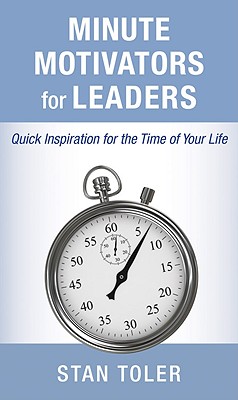 Minute Motivators for Leaders: Quick Inspiration for the Time of Your Life