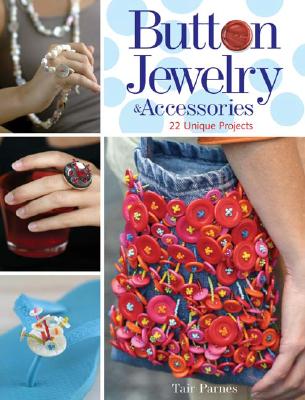 Button Jewelry & Accessories: 22 Unique Projects