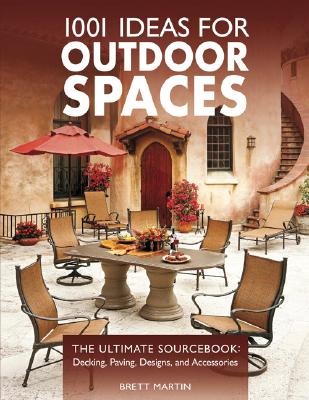 1001 Ideas for Outdoor Spaces: The Ultimate Source Book Decking, Paving, Designs and Accessories