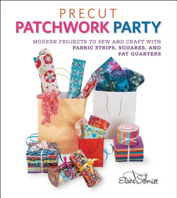 Precut Patchwork Party: Projects to Sew and Craft with Fabric Strips, Squares, and Fat Quarters