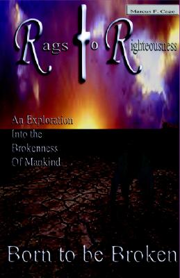 Image for Rags to Righteousness: Born to Be Broken Rags to Righteousness: Born to Be Broken