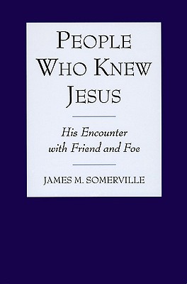 People Who Knew Jesus: His Encounter with Friend and Foe