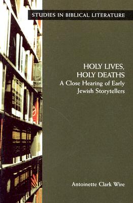 Holy Lives, Holy Deaths: A Close Hearing of Early Jewish Storytellers (Studies in Biblical Literature)
