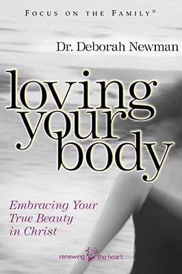 Image for Loving Your Body: Embracing Your True Beauty in Christ (Focus on the Family)