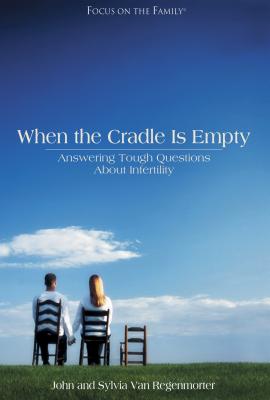 When the Cradle is Empty: Coping with Infertility (Focus on the Family Presents)