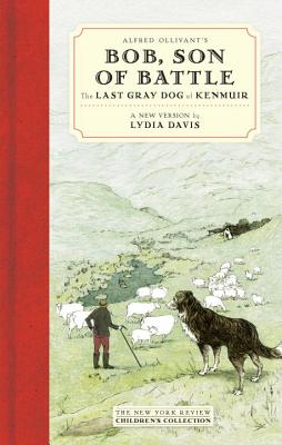 Alfred Ollivant's Bob, Son of Battle: The Last Gray Dog of Kenmuir (New York Review Children's Collection)