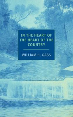 In the Heart of the Heart of the Country (NYRB Classics), William H. Gass In the Heart of the Heart of the Country (NYRB Classics), William H. Gass