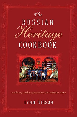 RUSSIAN HERITAGE COOKBOOK, THE : A CULINARY TRADITION PRESERVED THROUGH 360 AUTHENTIC RECIPES