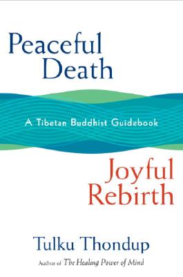 Peaceful Death, Joyful Rebirth: A Tibetan Buddhist Guidebook