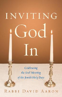Inviting God In: Celebrating the Soul-Meaning of the Jewish Holy Days