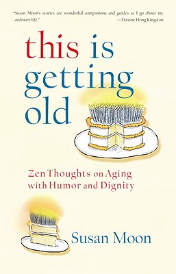Image for This Is Getting Old: Zen Thoughts on Aging with Humor and Dignity