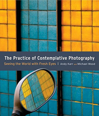 The Practice Of Contemplative Photography Seeing T