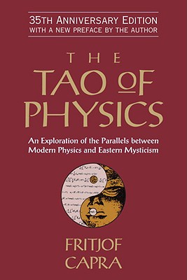 Tao of Physics: An Exploration of the Parallels Between Modern Physics and Eastern Mysticism
