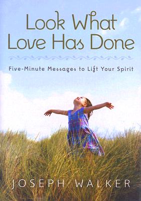 Look What Love Has Done: Five-Minute Messages to Lift Your Spirit