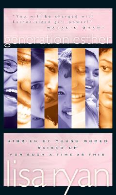 Generation Esther: Stories of Young Women Raised Up for Such a Time as This