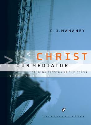 Christ Our Mediator: Finding Passion at the Cross (LifeChange Books)