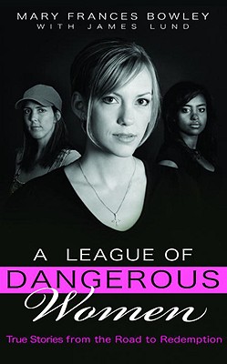 A League Of Dangerous Women: True Stories From The Road To Redemption