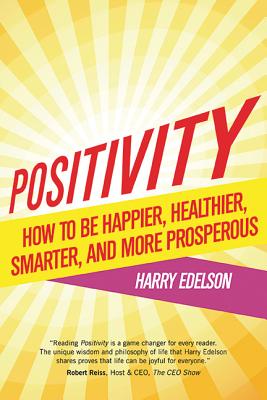 Positivity: How To Be Happier, Healthier, Smarter, and More Prosperous