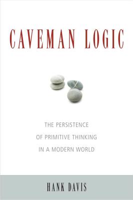 Caveman Logic: The Persistence of Primitive Thinking in a Modern World