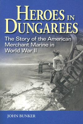 Heroes in Dungarees: The Story of the American Merchant Marine in World War II