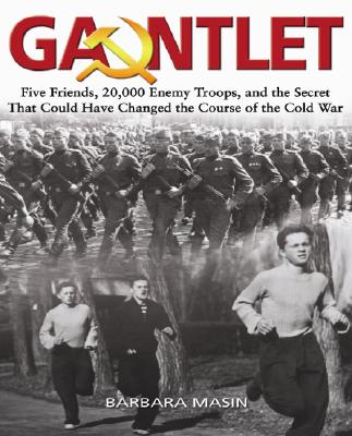 Gauntlet: Five Friends, 20,000 Enemy Troops, and the Secret That Could Have Changed the Face of Cold War Europ