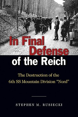 In Final Defense of the Reich: The Destruction of the 6th SS Mountain Divison 