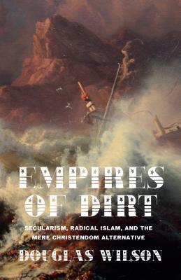 Image for Empires of Dirt: Secularism, Radical Islam, and the Mere Christendom Alternative