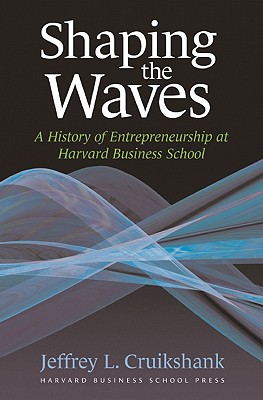 Shaping The Waves: A History Of Entreprenuership At Harvard Business School