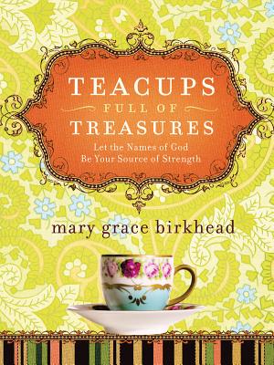Teacups Full of Treasures: Let the Names of God Be Your Source of Strength (Heirloom Promises)