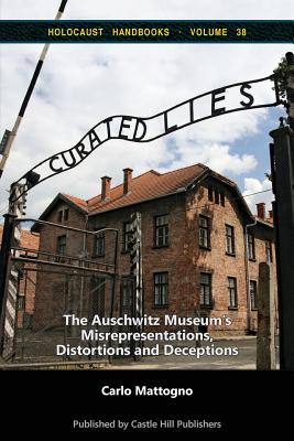 Curated Lies: The Auschwitz Museum's Misrepresentations, Distortions and Deceptions (Holocaust Handbooks) (Volume 38) Image for Curated Lies: The Auschwitz Museum's Misrepresentations, Distortions and Deceptions (Holocaust Handbooks) (Volume 38)