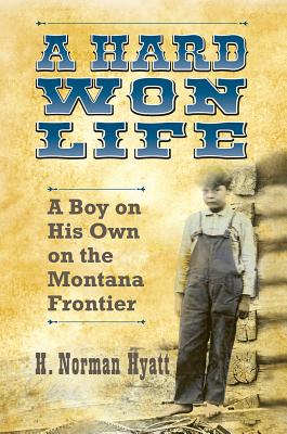 Hard Won Life: A Boy on His Own on the Montana Frontier